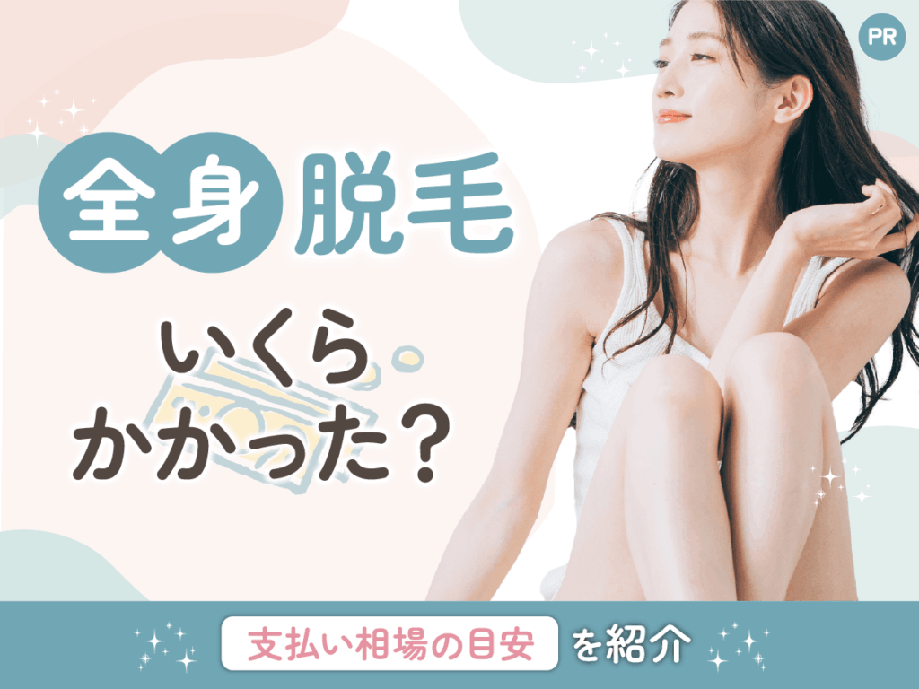 全身脱毛はいくらかかった？体験談と総額相場の目安・知恵袋の声まで解説