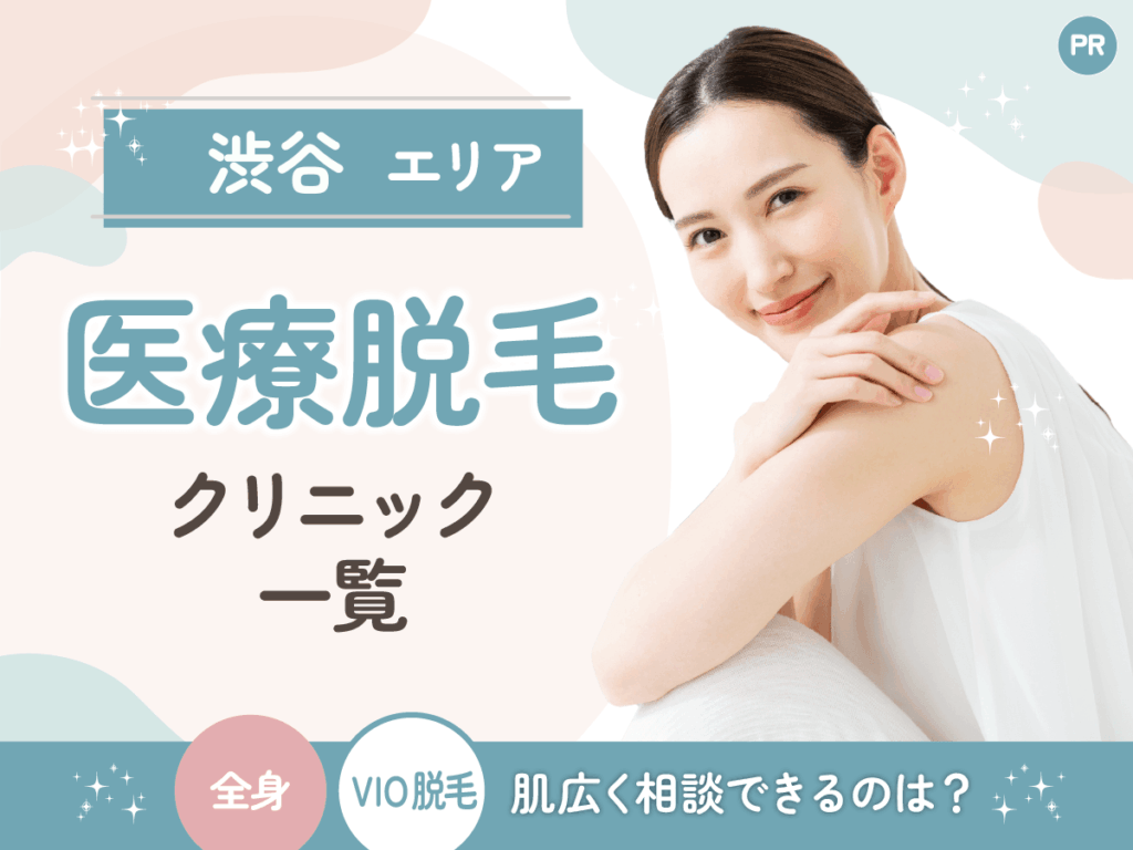 【渋谷】医療脱毛おすすめクリニック13選一覧！全身・VIO（ハイジニーナ）の相談ができるのはどこ？